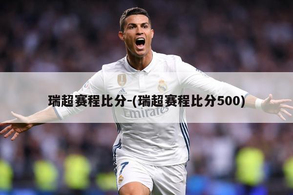 瑞超赛程比分-(瑞超赛程比分500)