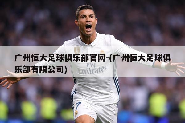 广州恒大足球俱乐部官网-(广州恒大足球俱乐部有限公司)