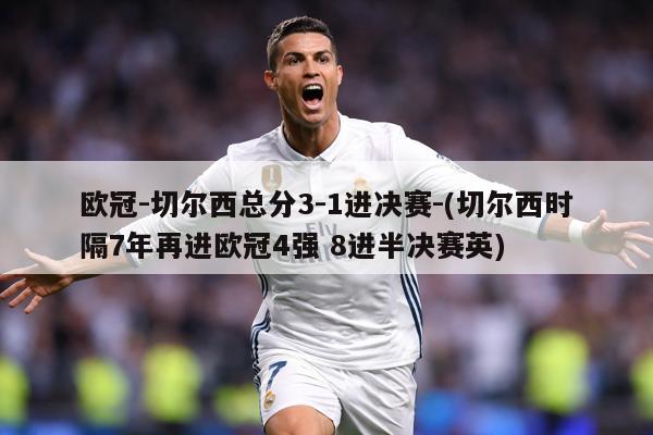 欧冠-切尔西总分3-1进决赛-(切尔西时隔7年再进欧冠4强 8进半决赛英)