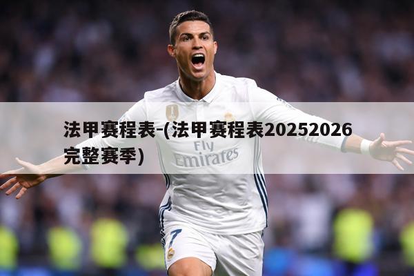 法甲赛程表-(法甲赛程表20252026完整赛季)