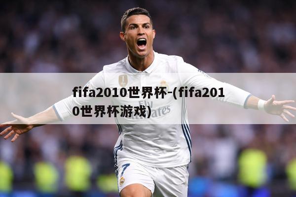 fifa2010世界杯-(fifa2010世界杯游戏)